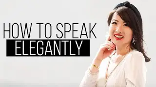 How to speak elegantly and eloquently - Boost your confidence and credibility instantly