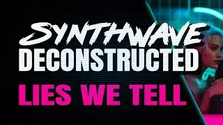 Synthwave Deconstructed: Lies We Tell by Kipple Factor (synthwave tutorial)