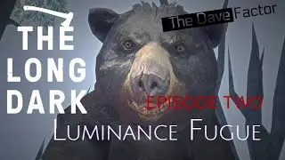 The Long Dark | Episode Two | Luminance Fugue | The Dave Factor