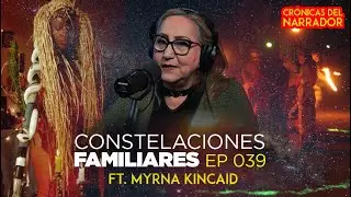Constelaciones Familiares |  Ft. Myrna Kincaid| Ep 039