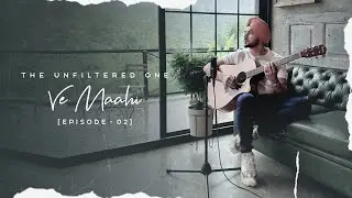 The Unfiltered One - Ve Mahi | Ft. Gurdeep Mehndi | Episode 02