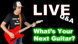 What Is Your Next Guitar? LIVE Q&A