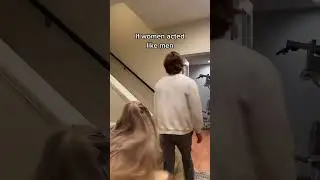 If women acted like MEN...