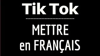 TIK TOK en Français, comment mettre TikTok en Français ou le remettre