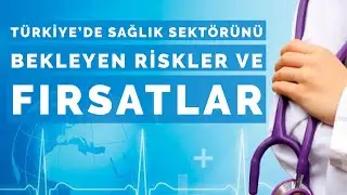 Türkiye’de sağlık sektörünü bekleyen riskler ve fırsatlar