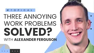 3 Annoying Work Problems Solved?