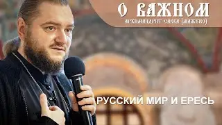Архимандрит Савва (Мажуко). О важном. Русский мир и ересь