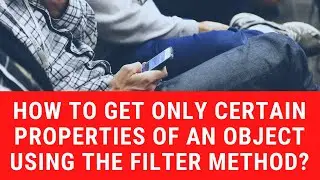 How to get only certain properties of an object using the filter method?