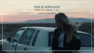 Fais, Afrojack - Used To Have It All (Dirty Audio Remix)