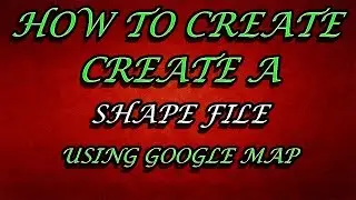 How to Create a shape file using google map (ArcGIS)