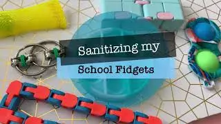Sanitizing the fidgets I brought to school