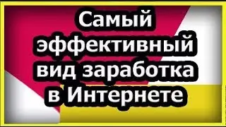 Самый эффективный вид заработка в Интернете