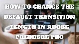 How To Change The Length Of The Default Transition In Adobe Premiere Pro!