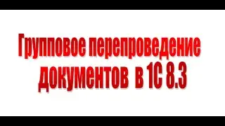 Групповое перепроведение документов в 1С 8.3 1С Бухгалтерия 3.0., Управление торговлей 11, КА 2.х,