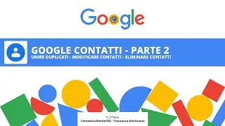 GOOGLE CONTATTI tutorial 2: unire contatti duplicati e altre modifiche
