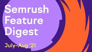What's new in Semrush? - June/July Features Digest