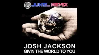 Josh Jackson - Givin The World To You (JUKEL Remix)