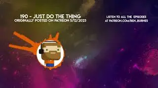 Patreon Podcast - 190 - Just Do the Thing
