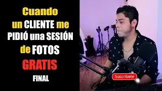 CUANDO un CLIENTE me PIDIÓ una SESIÓN de FOTOS GRATIS | FINAL