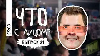Что с лицом [Выпуск #1] CS:GO