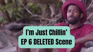I’m Just Chillin’ - Episode 6 DELETED Scene. Survivor 47