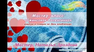 Бесплатный мастер-класс «Джинсовая Валентинка». Рамочка для подарка. Часть 1. Наталья Дроздова.
