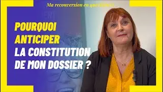 Pourquoi anticiper la constitution de mon dossier ?