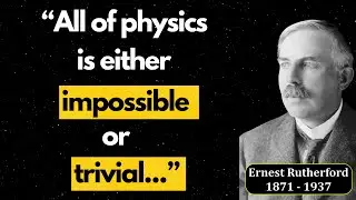 Ernest Rutherford Quotes - a sneak peek into the mindset of a great experimental physicist.