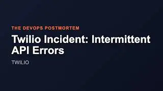 Twilio Incident: Intermittent API Errors | The DevOps Postmortem