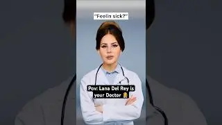 If Lana Del Rey was your Doctor 👩‍⚕️ 