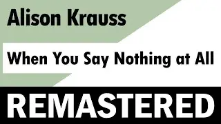 Alison Krauss - When You Say Nothing at All - REMASTERED
