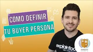 ¿Cómo definir a tu Buyer Persona? / Explaintoon Academy