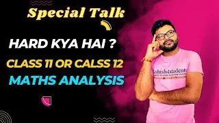 Which is Hard Class 11 or Class 12 I Session 2022-23 I Special Talk by Ashish Sir