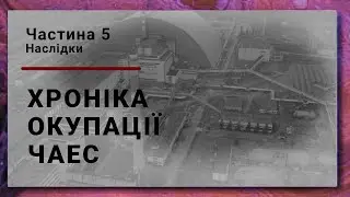 PART 5 | Chornobyl NPP. Chronicle of Occupation. Consequences