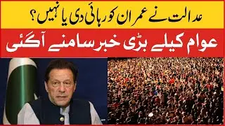 imran khan ko Adalat ny chorny ka elan kr diya ya nahi