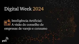 Digital Week 2024 | Inteligência Artificial: A visão do conselho de empresas de varejo e consumo