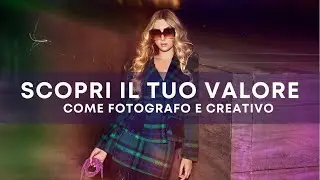 SCOPRI IL TUO VALORE COME FOTOGRAFO E CREATIVO