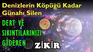 Dert ve Sıkıntılarınızı Gideren Denizlerin Köpüğü Kadar Bile Güahınız Olsa Sildiren ZİKİR