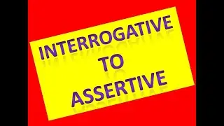 INTERROGATIVE TO ASSERTIVE SENTENCE// INTERROGATIVE INTO ASSERTIVE//