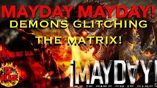 MAYDAY MAYDAY DEMONS GLITCHING THE MATRIX!