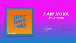 I Am Nova - Just One Chance [Official Audio]