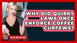 Why Did Quirky Laws Once Enforce Coffee Curfews? - You Cant Make This Law Up