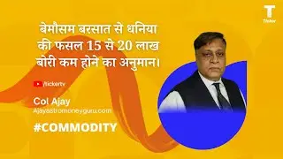 बेमौसम बरसात से धनिया की फसल 15 से 20 लाख बोरी कम होने का अनुमान।By Col Ajay, Ajayastromoneyguru.com