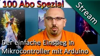 Livestream - 100 Abos Spezial - Der einfache Einstieg in Microcontroller mit Arduino