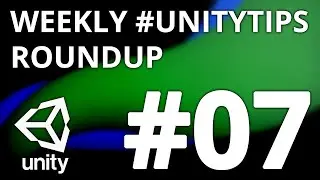 Unity3d Tip Weekly Roundup #7