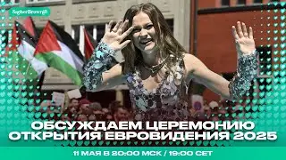 ОБСУЖДАЕМ ЦЕРЕМОНИЮ ОТКРЫТИЯ ЕВРОВИДЕНИЯ 2025. 11 МАЯ В 