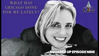 “Squared Up” Episode Nine - What Has Chicago Done for Me Lately?