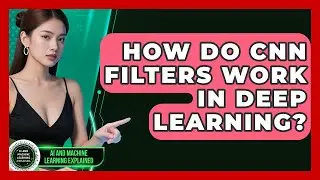 How Do CNN Filters Work In Deep Learning? - AI and Machine Learning Explained