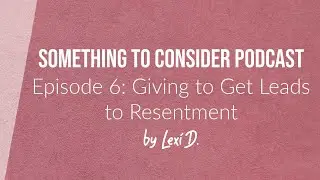 E06: Giving to Get Leads to Resentment