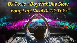 DJ TOXIC  - BoyWithUke Slow Yang Lagi Viral Di Tik Tok !! KATAK BHIZER